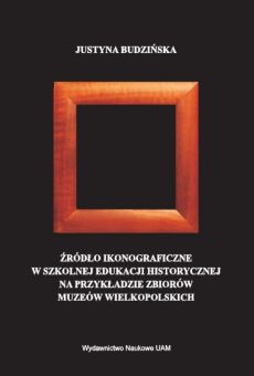 Źródło ikonograficzne w szkolnej edukacji historycznej na przykładzie zbiorów muzeów wielkopolskich