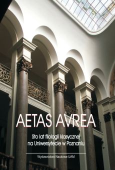AETAS AVREA. Sto lat Filologii Klasycznej na Uniwersytecie w Poznaniu 1919–2019