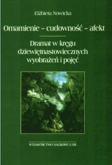 Omamienie — cudowność — afekt. Dramat w kręgu dziewiętnastowiecznych wyobrażeń i pojęć