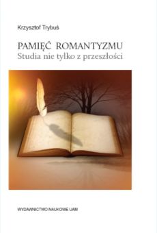 Pamięć romantyzmu. Studia nie tylko z przeszłości