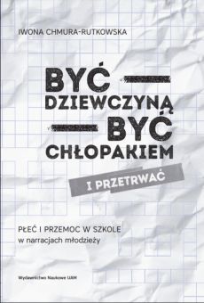Być dziewczyną – być chłopakiem i przetrwać. Płeć i przemoc w szkole w narracjach młodzieży