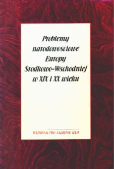 Problemy narodowościowe Europy Środkowo-Wschodniej w XIX i XX wieku