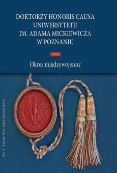 Doktorzy honoris causa Uniwersytetu im. Adama Mickiewicza w Poznaniu, tom I: Okres międzywojenny (PDF)