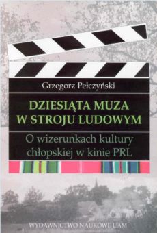 Dziesiąta Muza w stroju ludowym. O wizerunkach kultury chłopskiej w kinie PRL
