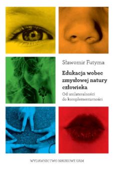 Edukacja wobec zmysłowej natury człowieka. Od unilateralności do komplementarności
