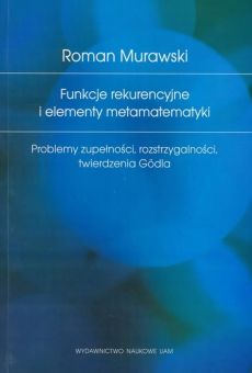Funkcje rekurencyjne i elementy metamatematyki Problemy zupełności, rozstrzygalności, twierdzenie Gődla
