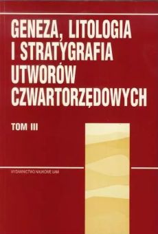 Geneza, litologia i stratygrafia utworów czwartorzędowych. T. III