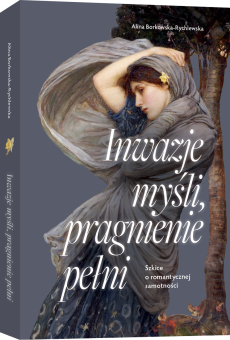 Inwazje myśli, pragnienie pełni Szkice o romantycznej samotności