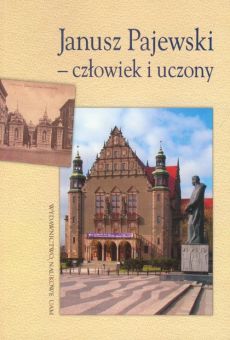 Janusz Pajewski - człowiek i uczony. Materiały z sesji naukowej w stulecie urodzin Profesora Janusza Pajewskiego 7-8 maja 2007