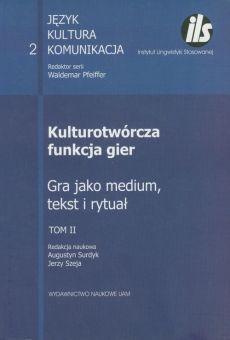 Kulturotwórcza funkcja gier. Gra jako medium, tekst i rytuał. Tom II