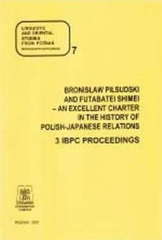 Linguistic and Oriental Studies from Poznań, Monograph Supplement 7. Bronislaw Pilsudski and Futabatei Shimei - an excellent charter in the history of Polish-Japanese relations. 3 IBPC proceedings