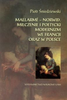 Mallarme - Norwid. Milczenie i poetycki modernizm we Francji oraz w Polsce