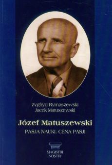 Józef Matuszewski. Pasja nauki. Cena pasji