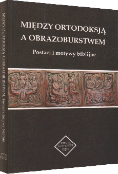 Między ortodoksją a obrazoburstwem Postaci i motywy biblijne