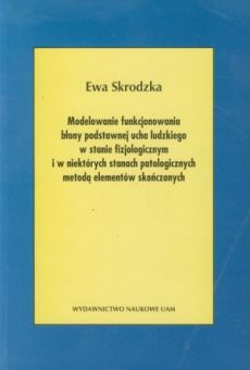 Modelowanie funkcjonowania błony podstawnej ucha ludzkiego w stanie fizjologicznym i w niektórych stanach patologicznych metodą elementów skończonych