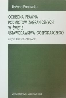 Ochrona prawna podmiotów zagranicznych w świetle ustawodawstwa gospodarczego Ujęcie publicznoprawne