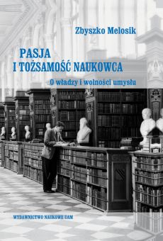 Pasja i tożsamość naukowca. O władzy i wolności umysłu