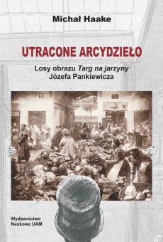 Utracone arcydzieło. Losy obrazu „Targ na jarzyny” Józefa Pankiewicza