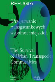 Refugia. (Prze)trwanie transgatunkowych wspólnot miejskich/ Refugia: The Survival of Urban Transspecies Communities 