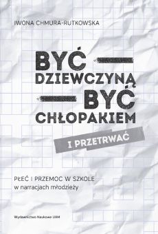 Być dziewczyną – być chłopakiem i przetrwać. Płeć i przemoc w szkole w narracjach młodzieży (OA)