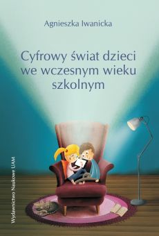 Cyfrowy świat dzieci we wczesnym wieku szkolnym. Uwarunkowania korzystania z nowych technologii przez dzieci (e-book)
