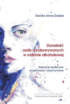 Dorosłość osób wychowywanych w rodzinie alkoholowej. Wsparcie społeczne oczekiwane i otrzymywane
