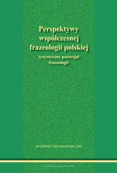 Perspektywy współczesnej frazeologii polskiej. Artystyczny potencjał frazeologii