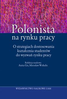 Polonista na rynku pracy. O strategiach dostosowania kształcenia studentów do wyzwań rynku pracy