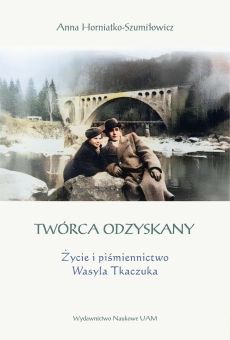 Twórca odzyskany. Życie i piśmiennictwo Wasyla Tkaczuka (PDF)