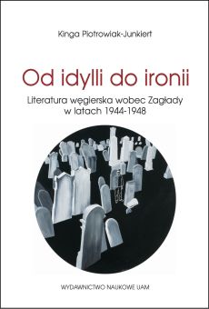 Od idylli do ironii. Literatura węgierska wobec Zagłady  w latach 1944–1948 (PDF)