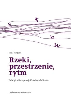 Rzeki, przestrzenie, rytm. Marginalia o poezji Czesława Miłosza