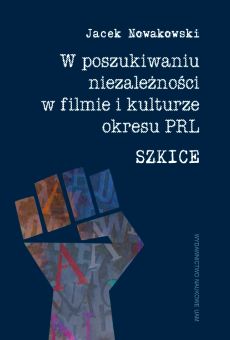 W poszukiwaniu niezależności w filmie i kulturze okresu PRL. Szkice