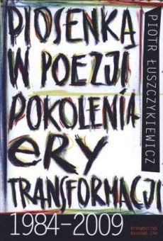 Piosenka w poezji pokolenia ery transformacji 1984 - 2009