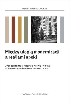 Między utopią modernizacji a realiami epoki. Życie codzienne w Moskwie, Kijowie i Mińsku w czasach Leonida Breżniewa (1964–1982) (E-book)