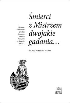 Śmierci z Mistrzem dwojakie gadania…  Nieznany drukowany przekaz Rozmowy mistrza Polikarpa ze Śmiercią z 1542 r.