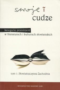 Swoje i cudze. Kategorie przestrzeni w literaturach i kulturach słowiańskich. Tom 1: Słowiańszczyzna Zachodnia