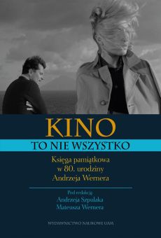 Kino to nie wszystko. Księga pamiątkowa w 80. urodziny Andrzeja Wernera (PDF)