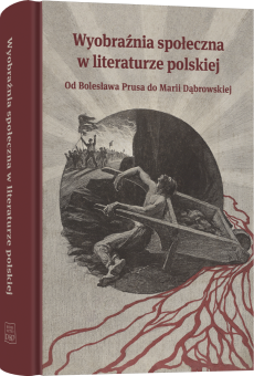 Wyobraźnia społeczna w literaturze polskiej. Od Bolesława Prusa do Marii Dąbrowskiej