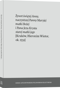 Żywot świętej Anny, naczystszej Panny Maryjej matki Bożej i Pana Jezu Krysta starej matki jego  [Kraków, Hieronim Wietor, ok. 1532]