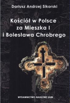 Kościół  w Polsce za Mieszka I i Bolesława Chrobrego. Rozważania nad granicami poznania historycznego