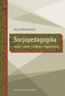 Socjopedagogika: studia – szkice – refleksje – wspomnienia