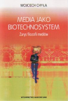 Media jako biotechnosystem. Zarys filozofii mediów
