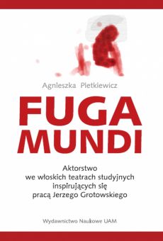 Fuga mundi. Aktorstwo we włoskich teatrach studyjnych inspirujących się pracą Jerzego Grotowskiego