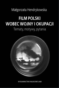 Film polski wobec wojny i okupacji. Tematy, motywy, pytania