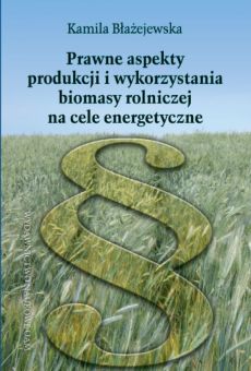 Prawne aspekty produkcji i wykorzystania biomasy rolniczej na cele energetyczne