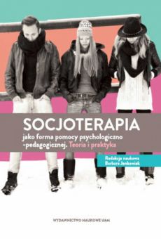 Socjoterapia jako forma pomocy psychologiczno-pedagogicznej. Teoria i praktyka