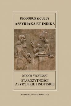Fontes Historiae Antiquae XXXIV: Diodor Sycylijski, STAROŻYTNOŚCI ASYRYJSKIE I INDYJSKIE / Diodorus Siculus ASSYRIAKA ET INDIKA