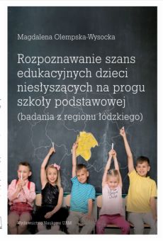 Rozpoznawanie szans edukacyjnych dzieci niesłyszących na progu szkoły podstawowej (badania z regionu łódzkiego)