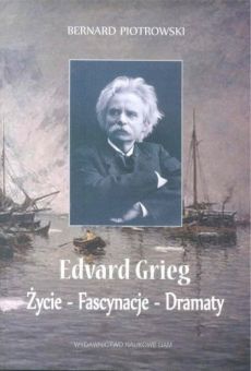 Edvard Grieg. Życie - Fascynacje - Dramaty