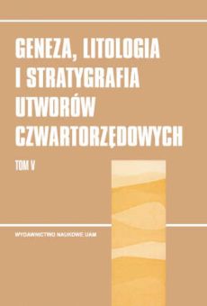 Geneza, litologia i stratygrafia utworów czwartorzędowych. T. V